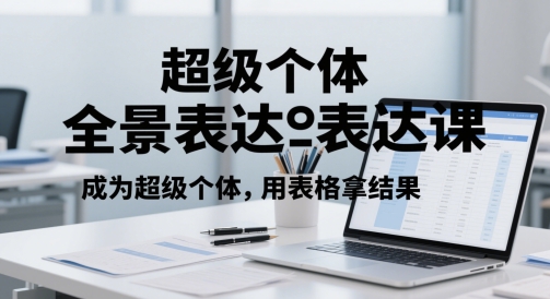 超级个体全景表达课，成为超级个体，用表格拿结果-成可创学网